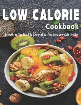 Low Calorie Cookbook: Everything You Need To Know About the Very Low Calorie Diet (en Inglés)