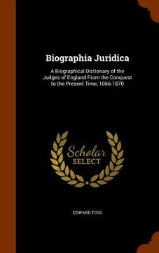 portada Biographia Juridica: A Biographical Dictionary of the Judges of England From the Conquest to the Present Time, 1066-1870