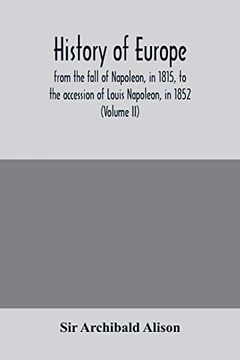 portada History of Europe, From the Fall of Napoleon, in 1815, to the Accession of Louis Napoleon, in 1852 (Volume ii) 