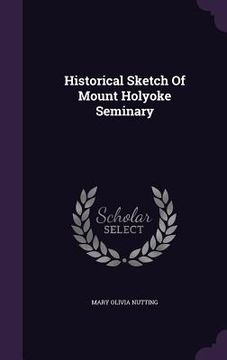 portada Historical Sketch Of Mount Holyoke Seminary (en Inglés)