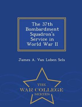 portada The 37th Bombardment Squadron's Service in World War II - War College Series (en Inglés)