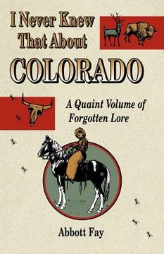 portada i never knew that about colorado: a quaint volume of forgotten lore (en Inglés)