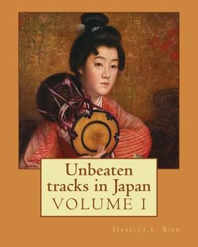 portada Unbeaten tracks in Japan: an account of travels on horseback in the interior: including visits to the aborigines of Yezo and the shrines of Nikk (in English)