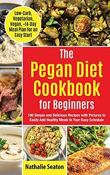 portada Pegan Diet Cookbook for Beginners: 100 Simple and Delicious Recipes With Pictures to Easily add Healthy Meals to Your Busy Schedule (Low-Carb, Vegetarian, Vegan, +14-Day Meal Plan for an Quick Start) (en Inglés)
