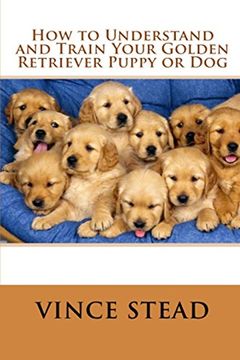 portada How to Understand and Train Your Golden Retriever Puppy or Dog (en Inglés)