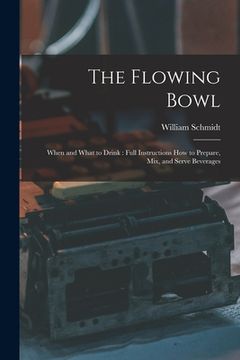 portada The Flowing Bowl: When and What to Drink: Full Instructions How to Prepare, Mix, and Serve Beverages (in English)