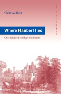 portada Where Flaubert Lies: Chronology, Mythology and History (Cambridge Studies in French) (en Inglés)