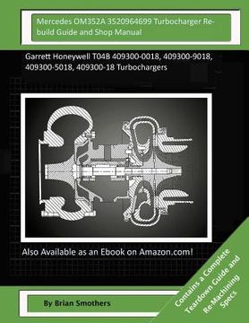 portada Mercedes OM352A 3520964699 Turbocharger Rebuild Guide and Shop Manual: Garrett Honeywell T04B 409300-0018, 409300-9018, 409300-5018, 409300-18 Turboch
