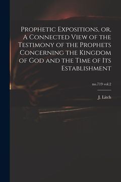 portada Prophetic Expositions, or, A Connected View of the Testimony of the Prophets Concerning the Kingdom of God and the Time of Its Establishment; no.719 v (in English)