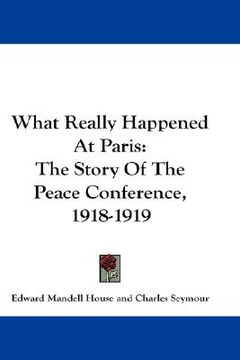 portada what really happened at paris: the story of the peace conference, 1918-1919 (en Inglés)