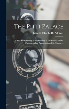portada The Pitti Palace: With a Short History of the Building of the Palace, and its Owners, and an Appreciation of its Treasures