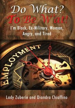 portada Do What? To BE W'AT!: I'm Black, Ex-Military, Woman, Angry, and I'm Tired! (in English)