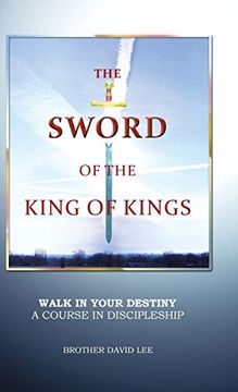 portada The Sword of the King of Kings: Walk in Your Destiny a Course in Discipleship 