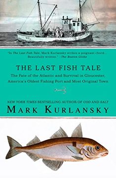 portada The Last Fish Tale: The Fate of the Atlantic and Survival in Gloucester, America's Oldest Fishing Port and Most Original Town (en Inglés)