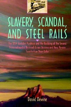 portada slavery, scandal, and steel rails: the 1854 gadsden purchase and the building of the second transcontinental railroad across arizona and new mexico tw (en Inglés)