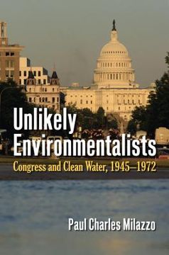 portada Unlikely Environmentalists: Congress and Clean Water, 1955-1972 (en Inglés)