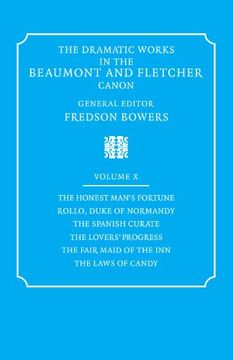 portada The Dramatic Works in the Beaumont and Fletcher Canon: Volume 10, the Honest Man's Fortune, Rollo, Duke of Normandy, the Spanish Curate, the Lover's. Maid of the Inn", "The Laws of Candy" v. 10, (en Inglés)