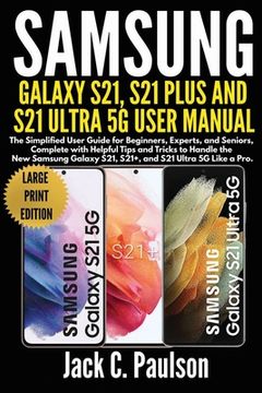 portada SAMSUNG GALAXY S21, S21 PLUS, AND S21 ULTRA 5G USER MANUAL (Large Print Edition): The Simplified User Guide for Beginners and Experts, Complete with H (en Inglés)