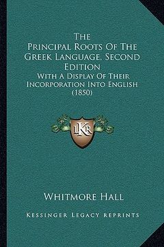 portada the principal roots of the greek language, second edition: with a display of their incorporation into english (1850) (in English)
