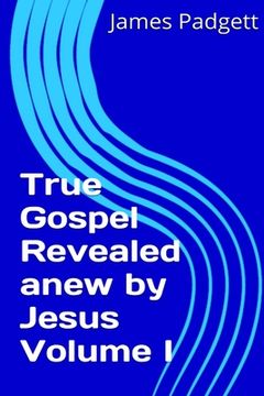 portada True Gospel Revealed anew by Jesus Vol I (en Inglés)