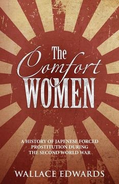portada The Comfort Women: A History of Japenese Forced Prostitution During the Second World War (in English)