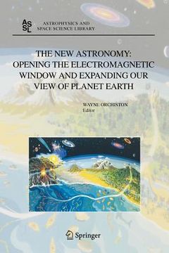portada the new astronomy: opening the electromagnetic window and expanding our view of planet earth: a meeting to honor woody sullivan on his 60th birthday (in English)