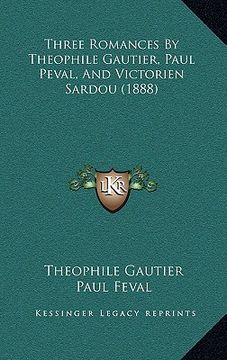 portada three romances by theophile gautier, paul peval, and victorien sardou (1888) (en Inglés)