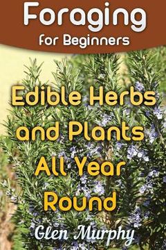 portada Foraging for Beginners: Edible Herbs and Plants All Year Round: (Foraging Guide, Foraging Books) 