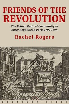 portada Friends of the Revolution: The British Radical Community in Early Republican Paris 1792-1794 