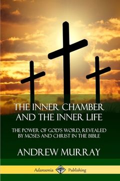 portada The Inner Chamber and the Inner Life: The Power of Gods Word, Revealed by Moses and Christ in the Bible (en Inglés)