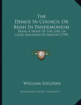 portada the demos in council or bijah in pandemonium: being a sweep of the lyre, in close imitation of milton (1799) (in English)