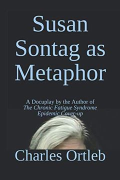 portada Susan Sontag as Metaphor: A Docuplay by the Author of the Chronic Fatigue Syndrome Epidemic Cover-Up (en Inglés)