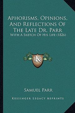 portada aphorisms, opinions, and reflections of the late dr. parr: with a sketch of his life (1826)