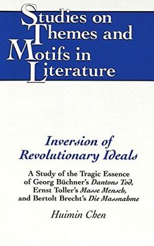 portada Inversion of Revolutionary Ideals: A Study of the Tragic Essence of Georg Buechner's Dantons Tod, Ernst Toller's Masse Mensch, and Bertolt Brecht's ... (Studies on Themes and Motifs in Literature)