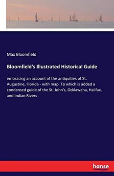 portada Bloomfield's Illustrated Historical Guide: Embracing an Account of the Antiquities of st. Augustine, Florida - With Map. To Which is Added a Condensed. John's, Ocklawaha, Halifax, and Indian Rivers (en Inglés)