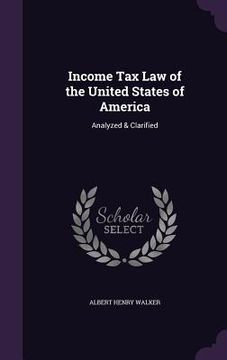 portada Income Tax Law of the United States of America: Analyzed & Clarified