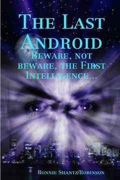 portada The Last Android: Beware, Not Beware, The First Intelligence (en Inglés)