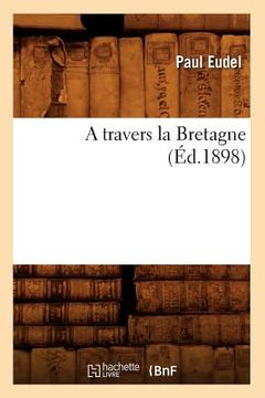 portada A Travers La Bretagne (Éd.1898) (en Francés)