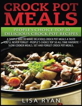 portada Crock Pot Meals: People's Choice Top 50 Delicious Crock Pot Recipes: A Simple A Way To Make Delicious Crock Pot Meals.