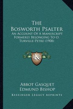 portada the bosworth psalter: an account of a manuscript formerly belonging to o. turville-petre (1908) (en Inglés)