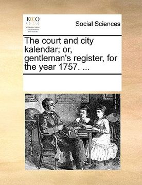 portada the court and city kalendar; or, gentleman's register, for the year 1757. ... (en Inglés)