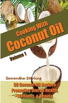 portada Cooking With Coconut Oil Vol. 1 - 50 Coconut Oil Recipes Promoting Health, Wellness, & Beauty (en Inglés)