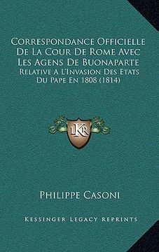 portada Correspondance Officielle De La Cour De Rome Avec Les Agens De Buonaparte: Relative A L'Invasion Des Etats Du Pape En 1808 (1814) (in French)