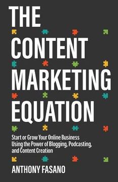 portada The Content Marketing Equation: Start or Grow Your Online Business Using the Power of Blogging, Podcasting, and Content Creation (en Inglés)