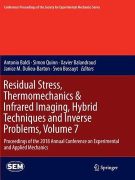 portada Residual Stress, Thermomechanics & Infrared Imaging, Hybrid Techniques and Inverse Problems, Volume 7: Proceedings of the 2018 Annual Conference on Ex (en Inglés)