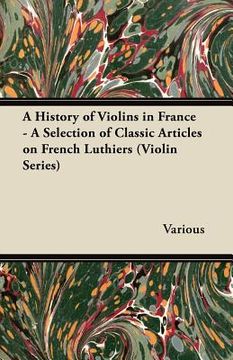 portada a history of violins in france - a selection of classic articles on french luthiers (violin series) (en Inglés)