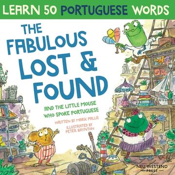 portada The Fabulous Lost and Found and the little mouse who spoke Portuguese: Laugh as you learn 50 Portuguese words with this bilingual English Portuguese b (en Inglés)