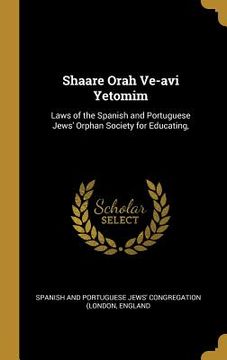 portada Shaare Orah Ve-avi Yetomim: Laws of the Spanish and Portuguese Jews' Orphan Society for Educating,