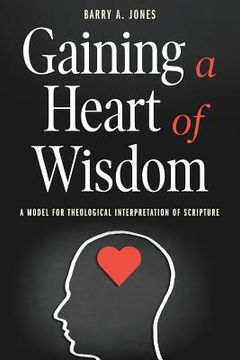 portada Gaining a Heart of Wisdom: A Model for Theological Interpretation of Scripture (en Inglés)
