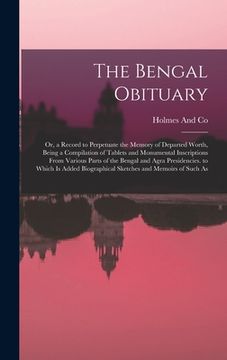 portada The Bengal Obituary: Or, a Record to Perpetuate the Memory of Departed Worth, Being a Compilation of Tablets and Monumental Inscriptions Fr (en Inglés)